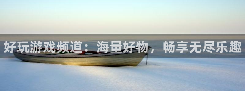 高德娱乐2登录：好玩游戏频道：海量好物，畅享无尽乐趣